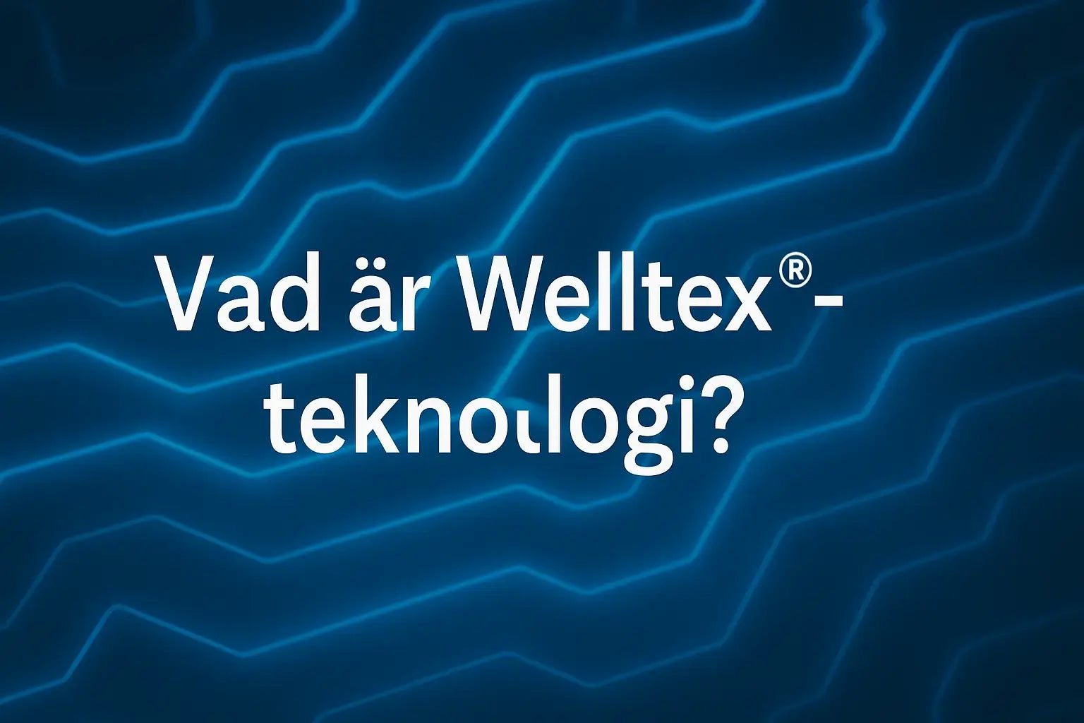 Vad är Welltex®-teknologi?