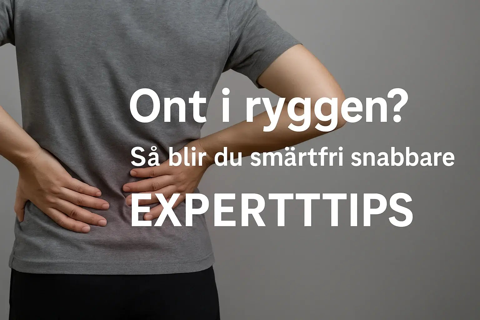 Ont i ryggen? Så blir du smärtfri snabbare - Experttips