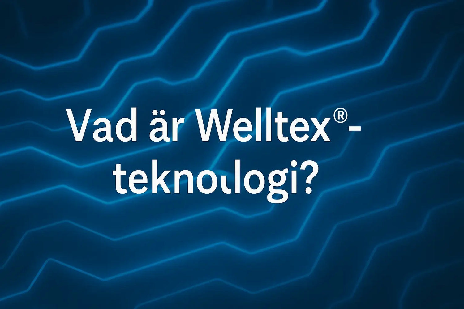 Vad är Welltex®-teknologi?